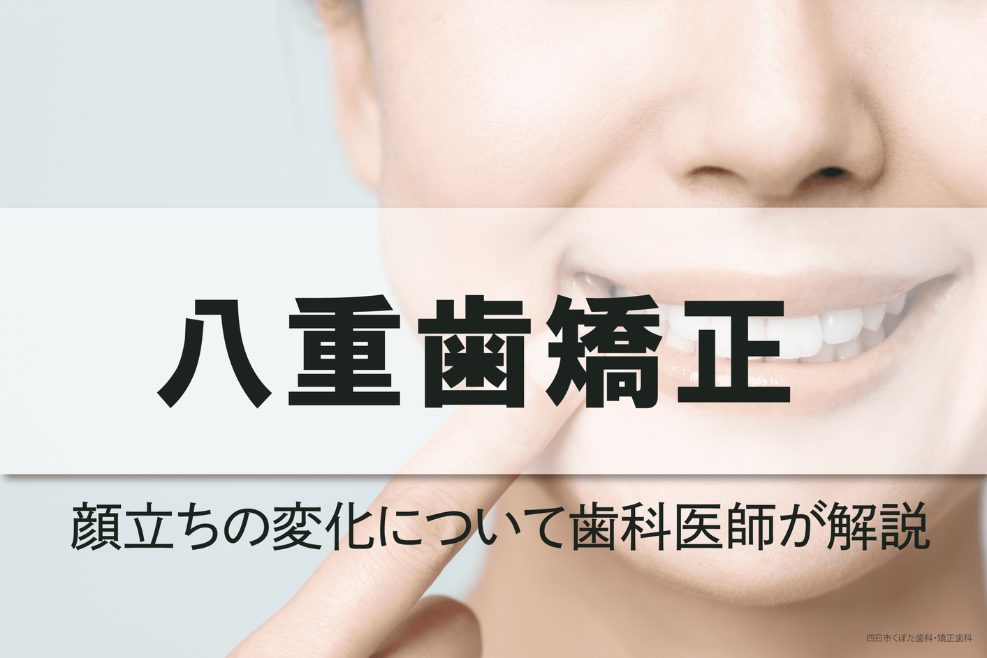 八重歯矯正で顔は変わる？ほうれい線が消える・顔立ちの変化について歯科医師が解説